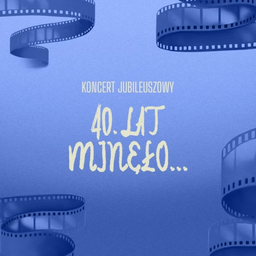 Koncert jubileuszowy: 40 lat minęło...